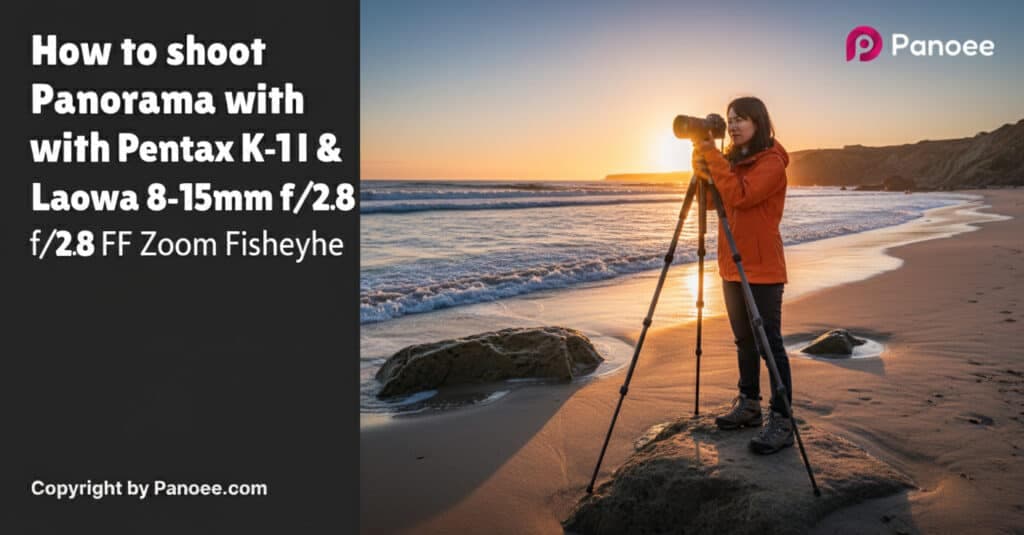 How to Shoot Panoramas with Pentax K-1 II & Laowa 8-15mm f/2.8 FF Zoom Fisheye