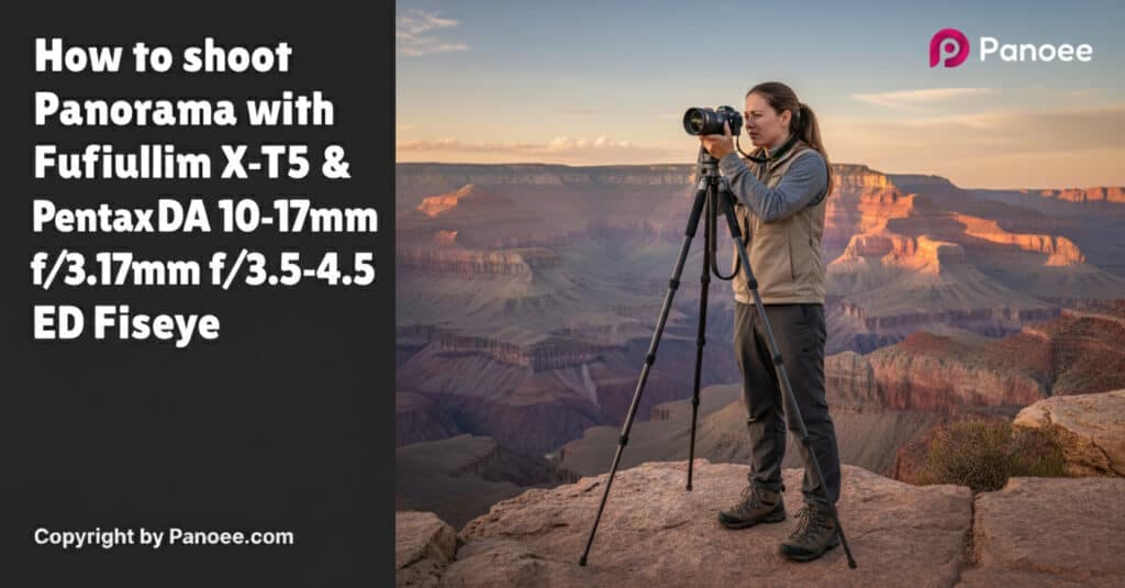 How to Shoot Panoramas with Fujifilm X-T5 & Pentax DA 10-17mm f/3.5-4.5 ED Fisheye
