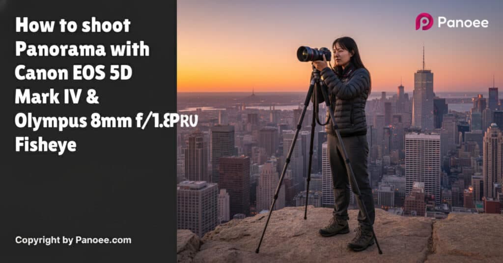 How to Shoot Panoramas with Canon EOS 5D Mark IV & Olympus 8mm f/1.8 PRO Fisheye