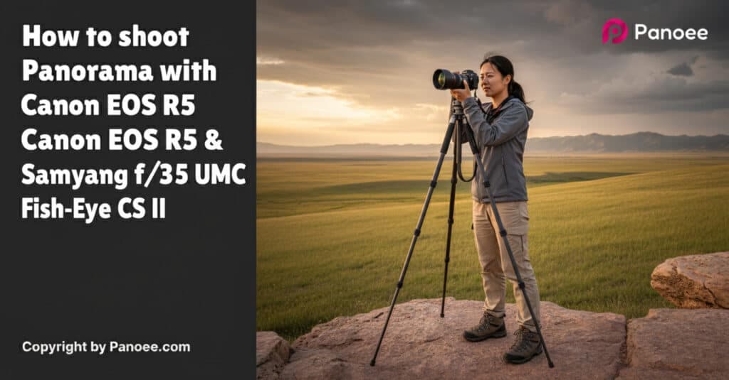 How to Shoot Panoramas with Canon EOS R5 & Samyang 8mm f/3.5 UMC Fish-Eye CS II