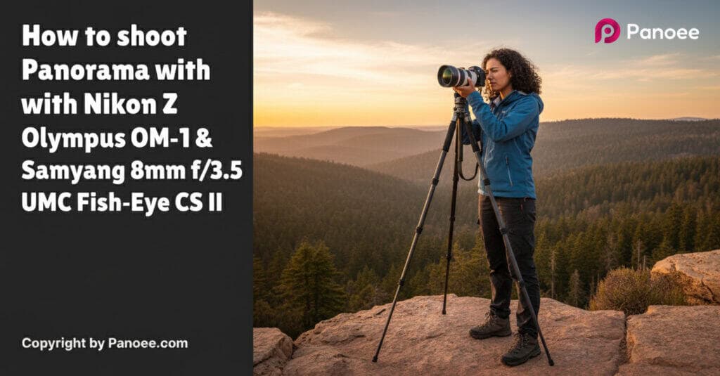 How to Shoot Panoramas with Olympus OM-1 & Samyang 8mm f/3.5 UMC Fish-Eye CS II