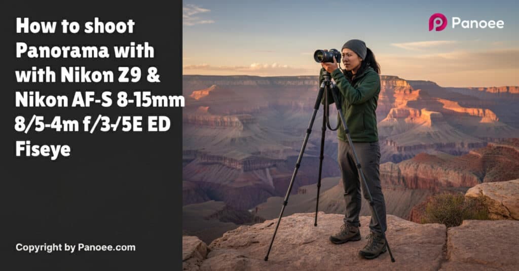 How to Shoot Panoramas with Nikon Z9 & Nikon AF-S 8-15mm f/3.5-4.5E ED Fisheye