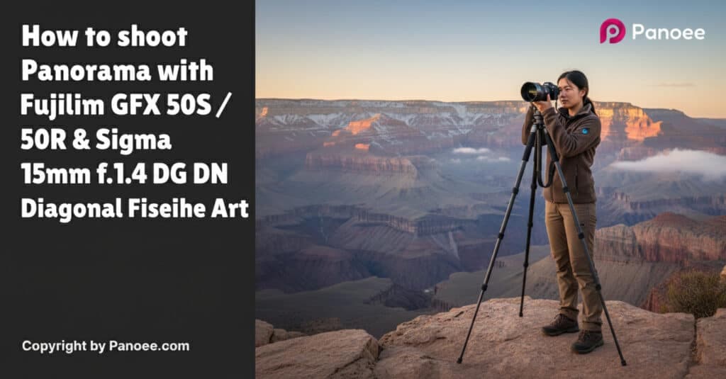 How to Shoot Panoramas with Fujifilm GFX 50S / 50R & Sigma 15mm f/1.4 DG DN Diagonal Fisheye Art