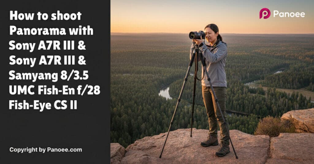 How to Shoot Panoramas with Sony A7R III & Samyang 8mm f/3.5 UMC Fish-Eye CS II