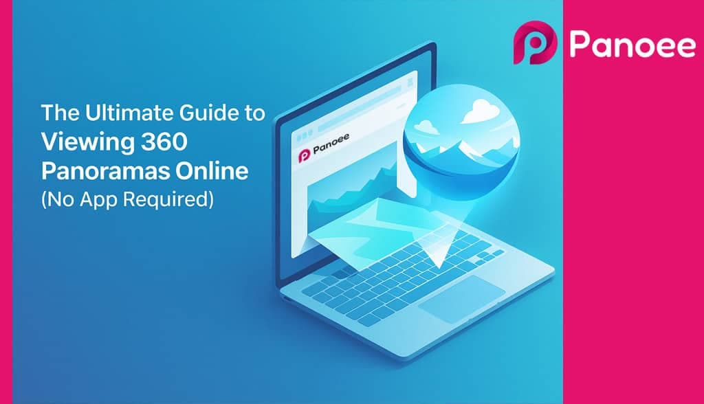 The Ultimate Guide to Viewing 360 Panoramas Online (No App Required)