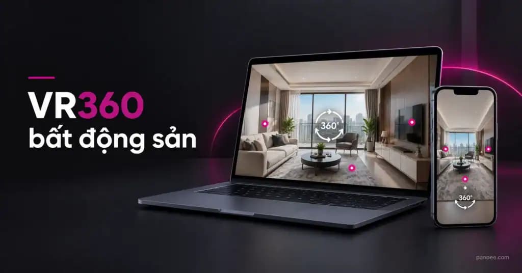 VR360 bất động sản: giải pháp tham quan ảo cho chủ đầu tư và sàn phân phối