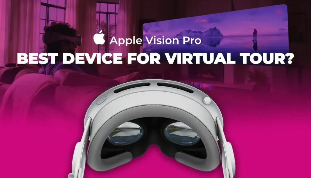 Apple Vision Pro: 6 Reasons Why It will be the Best Device for Virtual Tour Experience