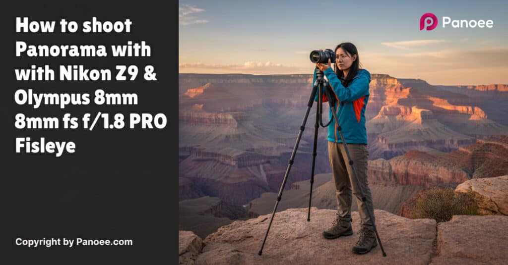 How to Shoot Panoramas with Nikon Z9 & Olympus 8mm f/1.8 PRO Fisheye