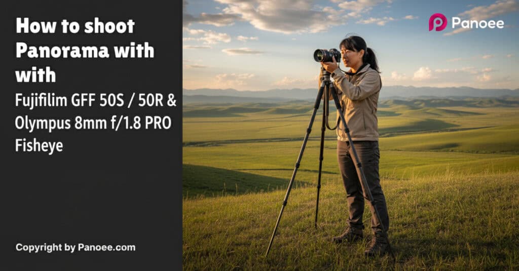How to Shoot Panoramas with Fujifilm GFX 50S / 50R & Olympus 8mm f/1.8 PRO Fisheye