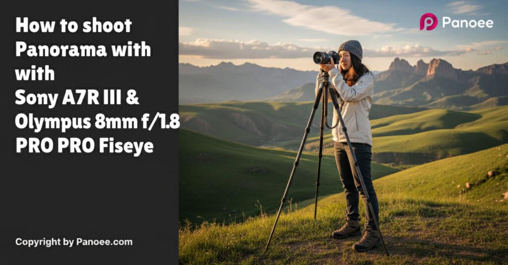 How to Shoot Panoramas with Sony A7R III & Olympus 8mm f/1.8 PRO Fisheye