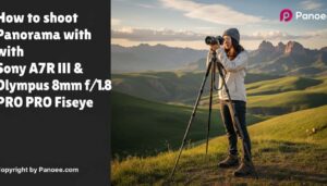 How to Shoot Panoramas with Sony A7R III & Olympus 8mm f/1.8 PRO Fisheye
