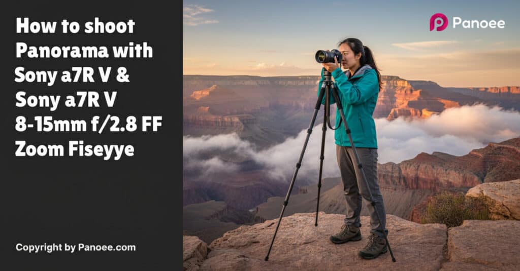 How to Shoot Panoramas with Sony a7R V & Laowa 8-15mm f/2.8 FF Zoom Fisheye