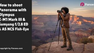 How to Shoot Panoramas with Olympus E-M1 Mark III & Samyang 12mm f/2.8 ED AS NCS Fish-Eye