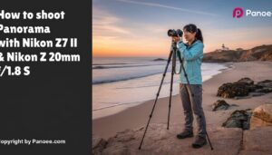 How to Shoot Panoramas with Nikon Z7 II & Nikon Z 20mm f/1.8 S