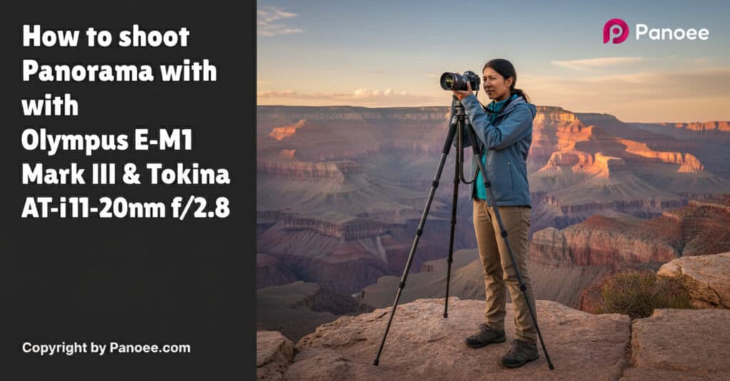 How to Shoot Panoramas with Olympus E-M1 Mark III & Tokina ATX-i 11-20mm f/2.8