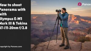 How to Shoot Panoramas with Olympus E-M1 Mark III & Tokina ATX-i 11-20mm f/2.8
