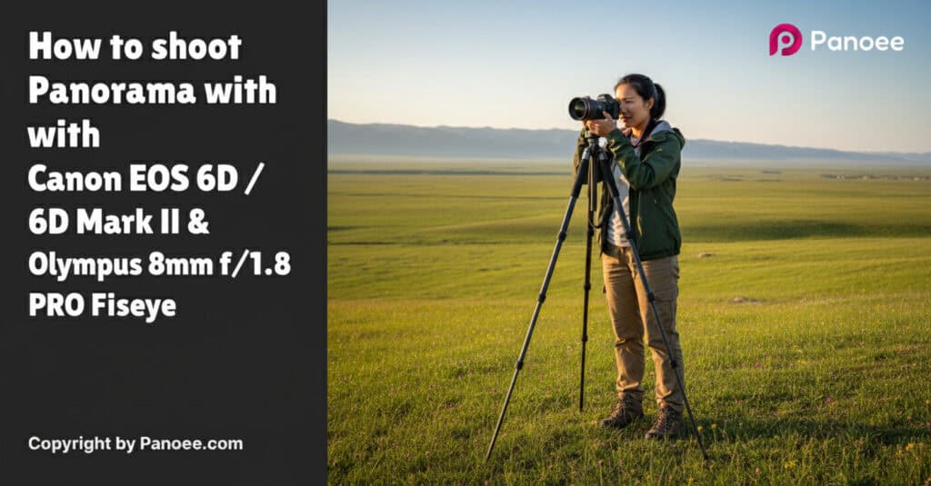 How to Shoot Panoramas with Canon EOS 6D / 6D Mark II & Olympus 8mm f/1.8 PRO Fisheye