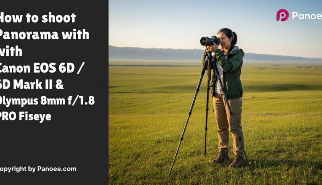 How to Shoot Panoramas with Canon EOS 6D / 6D Mark II & Olympus 8mm f/1.8 PRO Fisheye