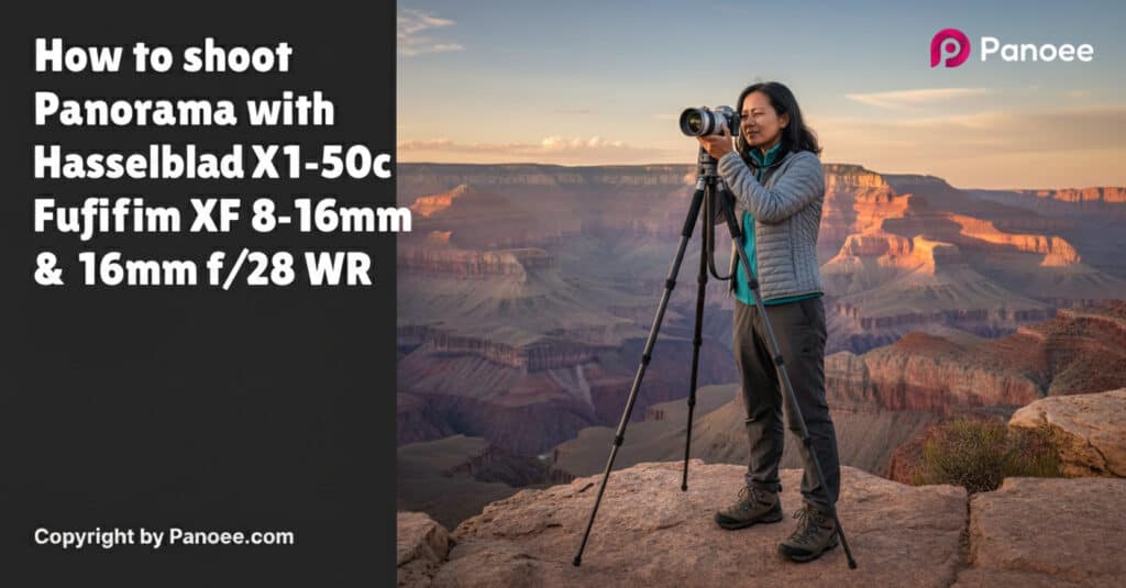 How to Shoot Panoramas with Hasselblad X1D-50c & Fujifilm XF 8-16mm f/2.8 R LM WR
