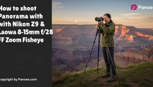 How to Shoot Panoramas with Nikon Z9 & Laowa 8-15mm f/2.8 FF Zoom Fisheye