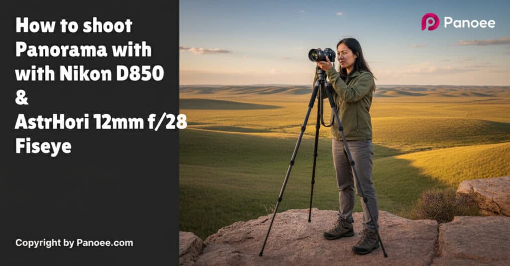 How to Shoot Panoramas with Nikon D850 & AstrHori 12mm f/2.8 Fisheye