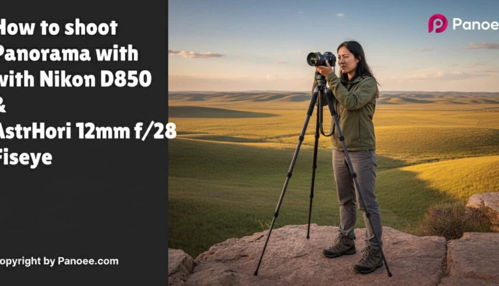 How to Shoot Panoramas with Nikon D850 & AstrHori 12mm f/2.8 Fisheye