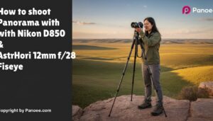 How to Shoot Panoramas with Nikon D850 & AstrHori 12mm f/2.8 Fisheye