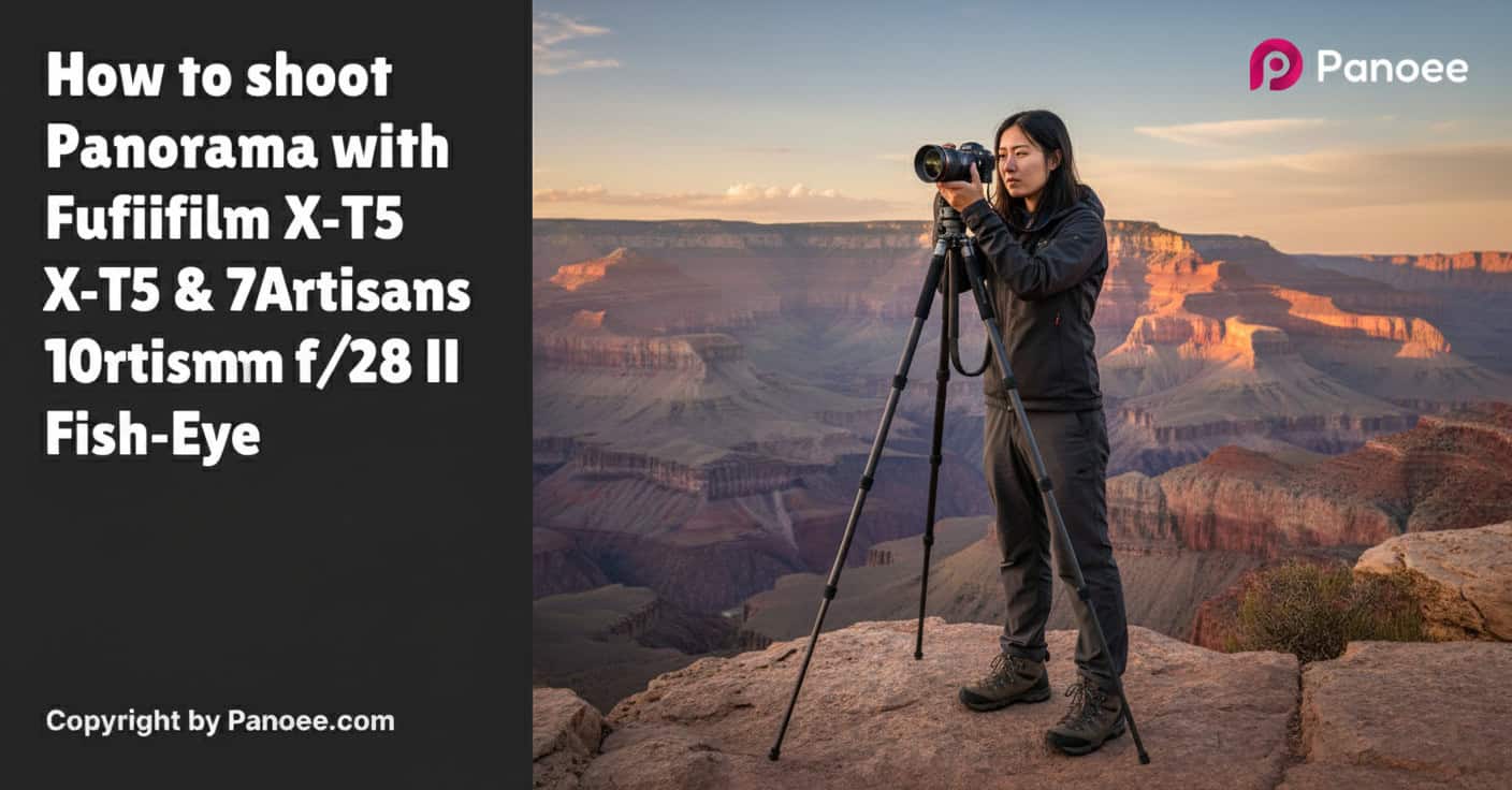 How to Shoot Panoramas with Fujifilm X-T5 & 7Artisans 10mm f/2.8 II Fish-Eye
