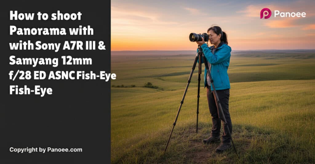 How to Shoot Panoramas with Sony A7R III & Samyang 12mm f/2.8 ED AS NCS Fish-Eye