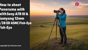 How to Shoot Panoramas with Sony A7R III & Samyang 12mm f/2.8 ED AS NCS Fish-Eye