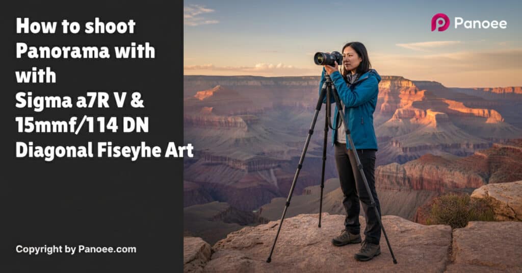 How to Shoot Panoramas with Sony a7R V & Sigma 15mm f/1.4 DG DN Diagonal Fisheye Art