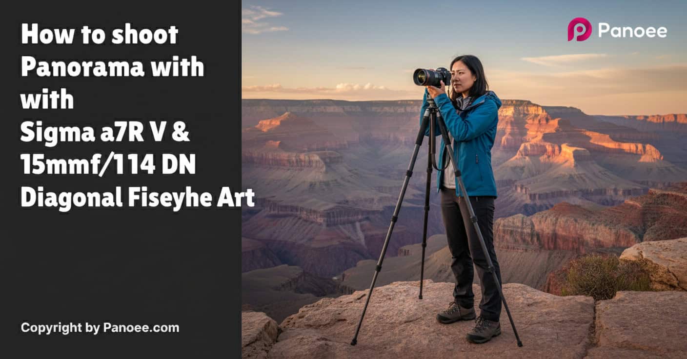 How to Shoot Panoramas with Sony a7R V & Sigma 15mm f/1.4 DG DN Diagonal Fisheye Art