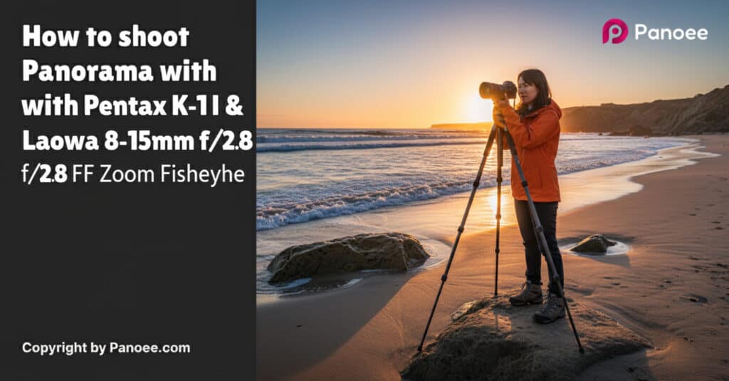 How to Shoot Panoramas with Pentax K-1 II & Laowa 8-15mm f/2.8 FF Zoom Fisheye