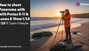 How to Shoot Panoramas with Pentax K-1 II & Laowa 8-15mm f/2.8 FF Zoom Fisheye