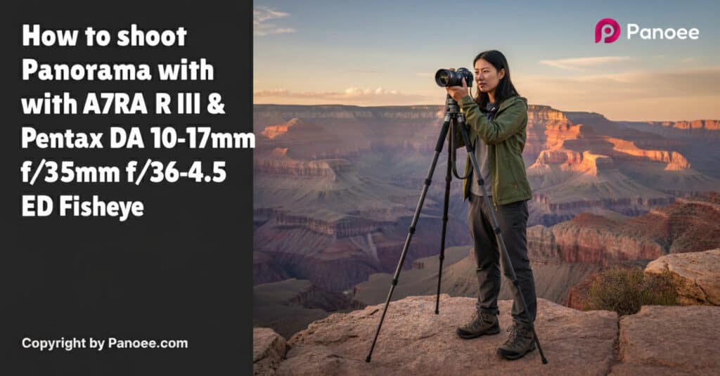 How to Shoot Panoramas with Sony A7R III & Pentax DA 10-17mm f/3.5-4.5 ED Fisheye