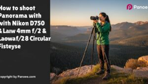 How to Shoot Panoramas with Nikon D750 & Laowa 4mm f/2.8 Circular Fisheye