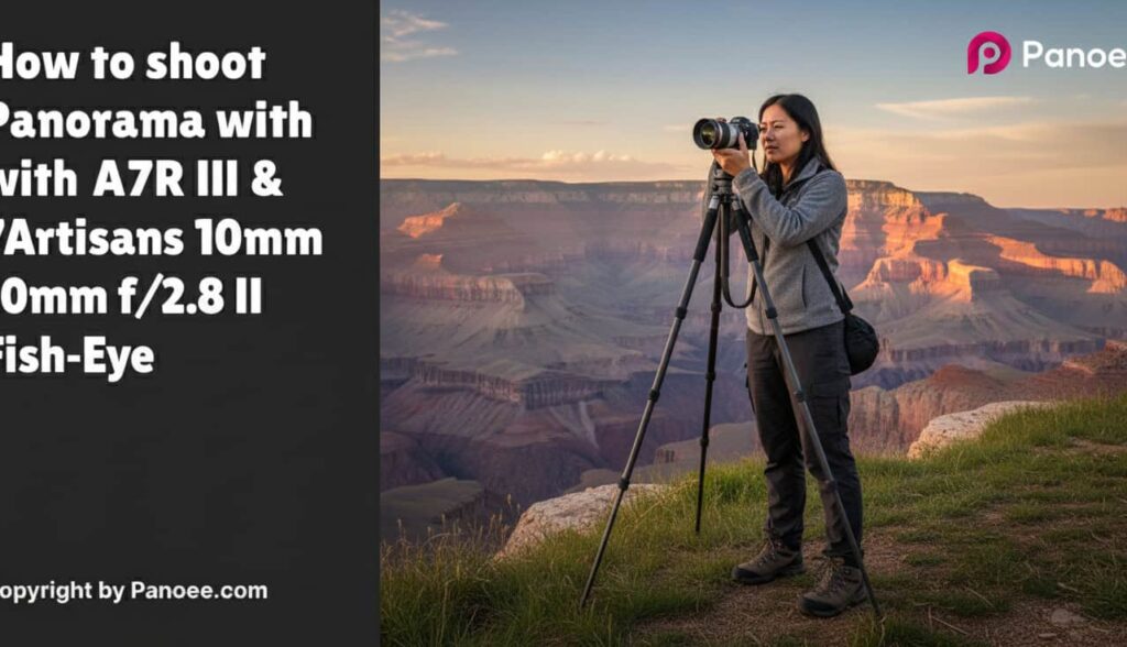 How to Shoot Panoramas with Sony A7R III & 7Artisans 10mm f/2.8 II Fish-Eye