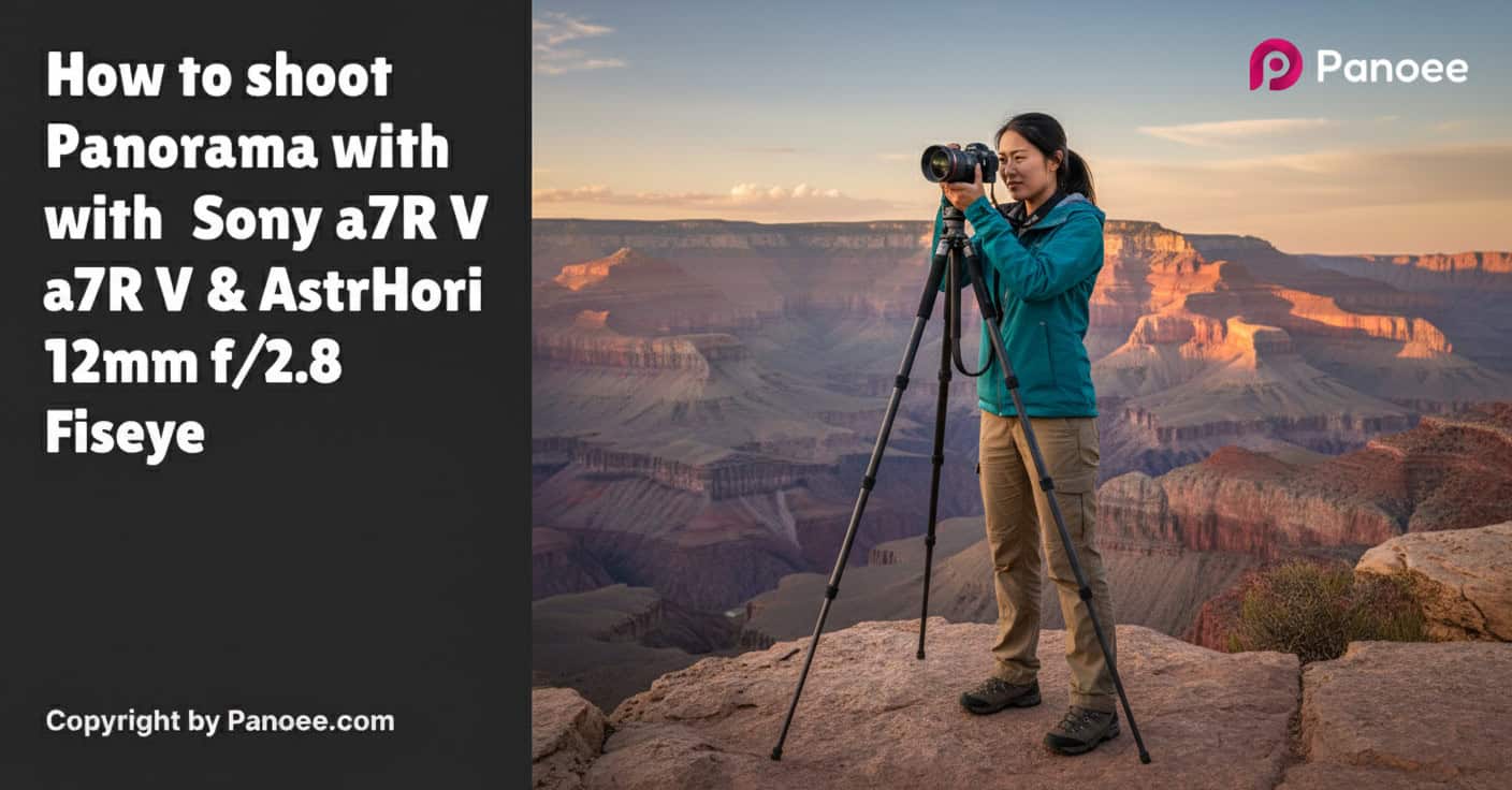 How to Shoot Panoramas with Sony a7R V & AstrHori 12mm f/2.8 Fisheye