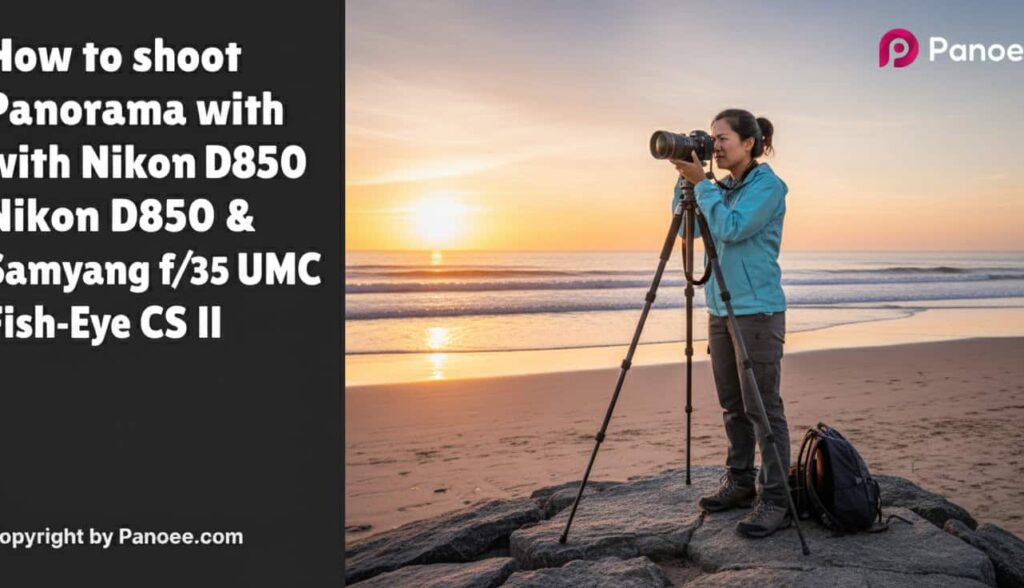 How to Shoot Panoramas with Nikon D850 & Samyang 8mm f/3.5 UMC Fish-Eye CS II