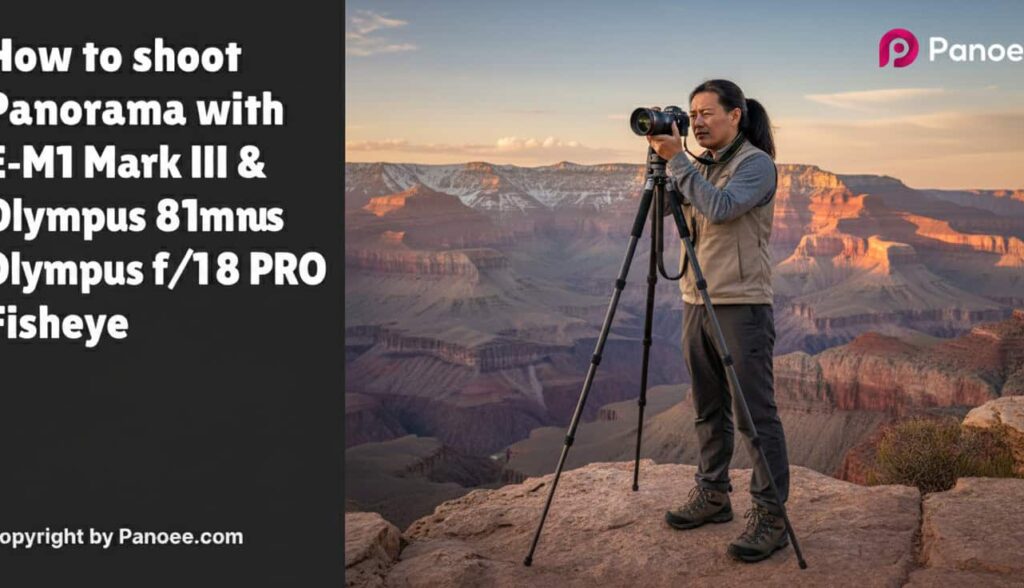 How to Shoot Panoramas with Olympus E-M1 Mark III & Olympus 8mm f/1.8 PRO Fisheye