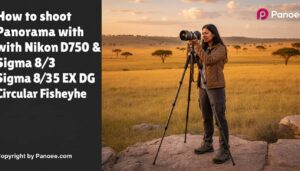 How to Shoot Panoramas with Nikon D750 & Sigma 8mm f/3.5 EX DG Circular Fisheye
