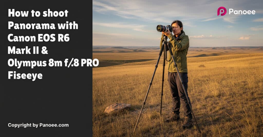 How to Shoot Panoramas with Canon EOS R6 Mark II & Olympus 8mm f/1.8 PRO Fisheye