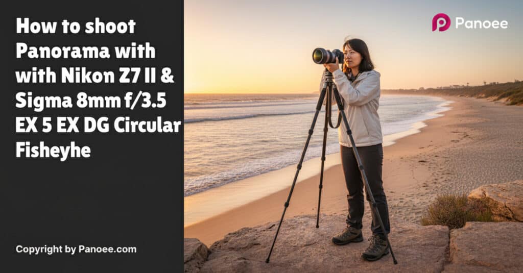 How to Shoot Panoramas with Nikon Z7 II & Sigma 8mm f/3.5 EX DG Circular Fisheye