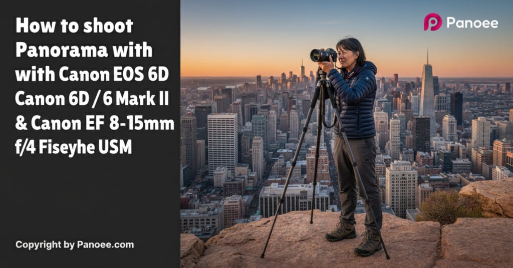 How to Shoot Panoramas with Canon EOS 6D / 6D Mark II & Canon EF 8-15mm f/4L Fisheye USM