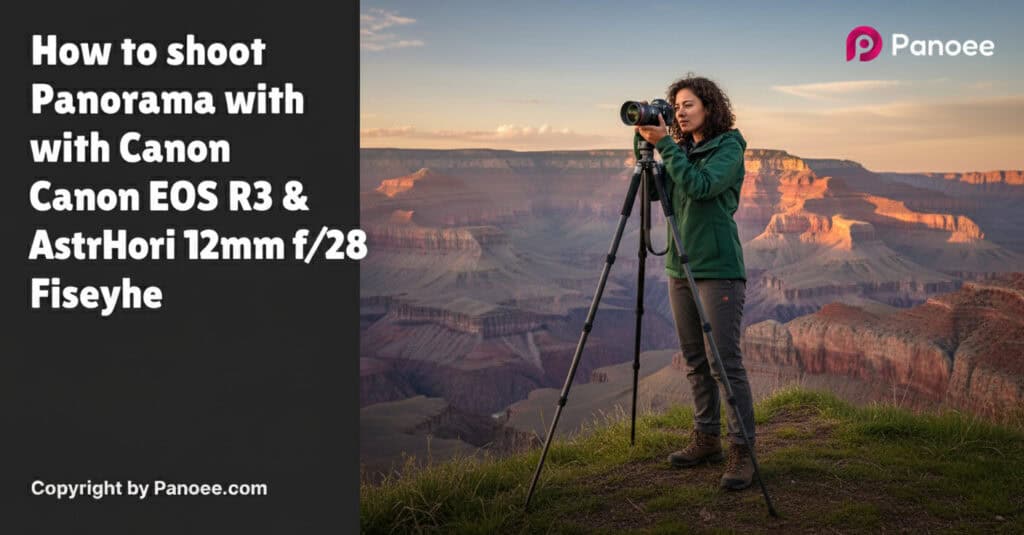How to Shoot Panoramas with Canon EOS R3 & AstrHori 12mm f/2.8 Fisheye