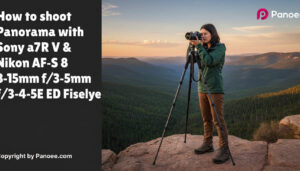 How to Shoot Panoramas with Sony a7R V & Nikon AF-S 8-15mm f/3.5-4.5E ED Fisheye