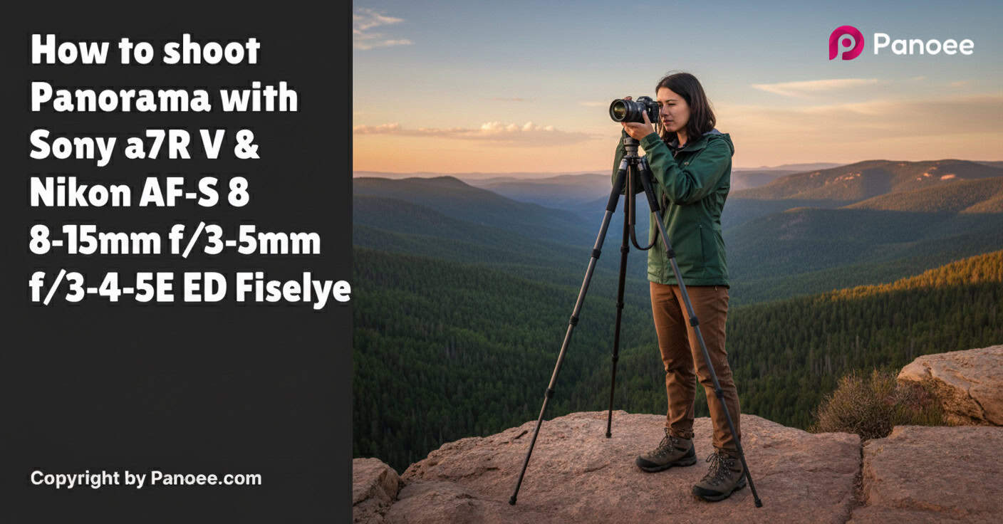 How to Shoot Panoramas with Sony a7R V & Nikon AF-S 8-15mm f/3.5-4.5E ED Fisheye