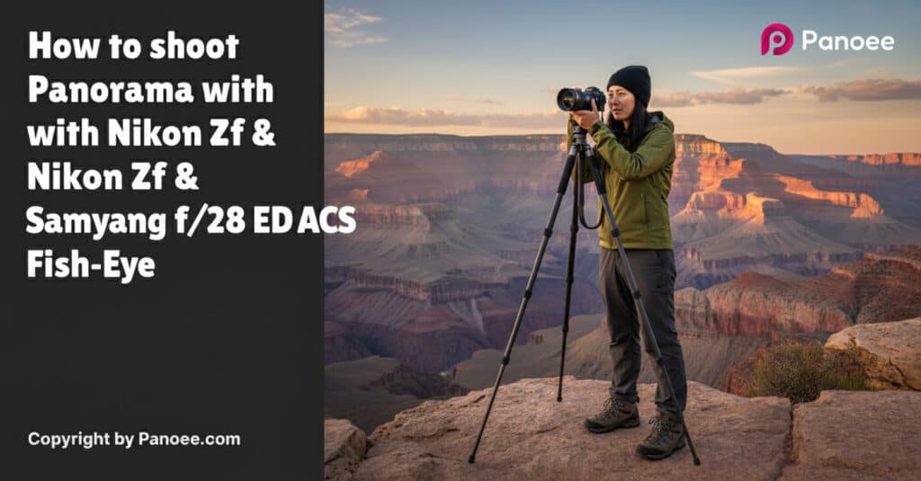 How to Shoot Panoramas with Nikon Zf & Samyang 12mm f/2.8 ED AS NCS Fish-Eye