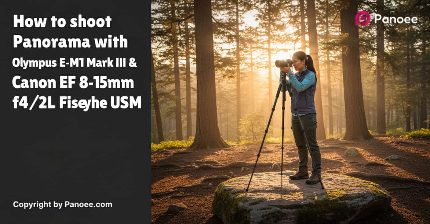 How to Shoot Panoramas with Olympus E-M1 Mark III & Canon EF 8-15mm f/4L Fisheye USM
