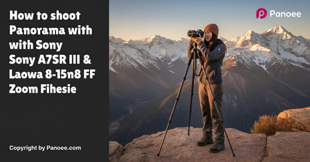 How to Shoot Panoramas with Sony A7R III & Laowa 8-15mm f/2.8 FF Zoom Fisheye